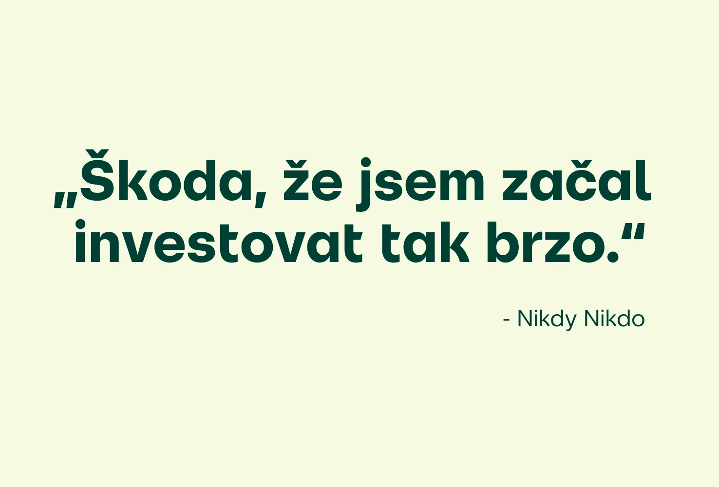 "Škoda, že jsem začal investovat tak brzo." -Nikdy nikdo