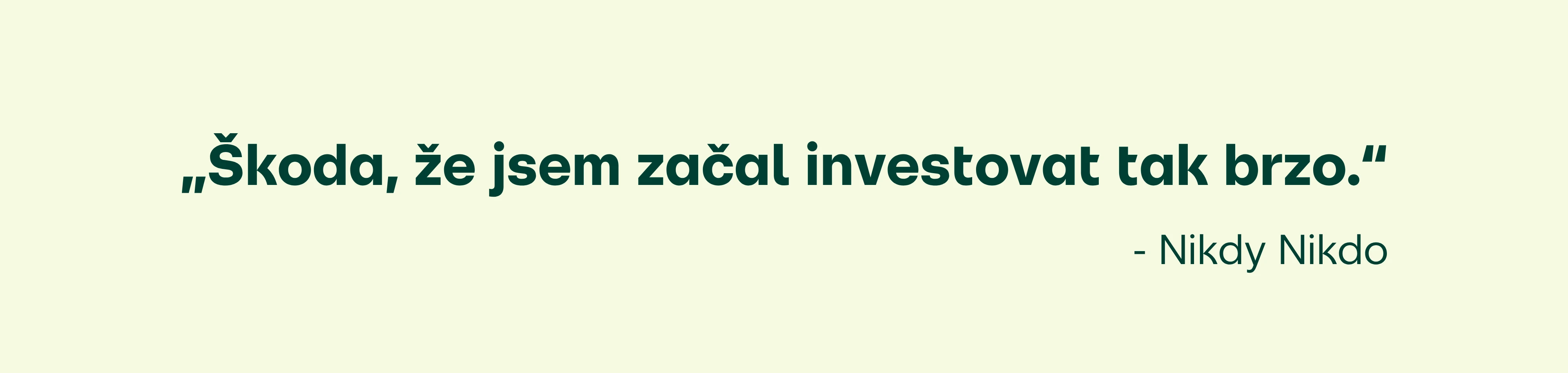 "Škoda, že jsem začal investovat tak brzo." -Nikdy nikdo